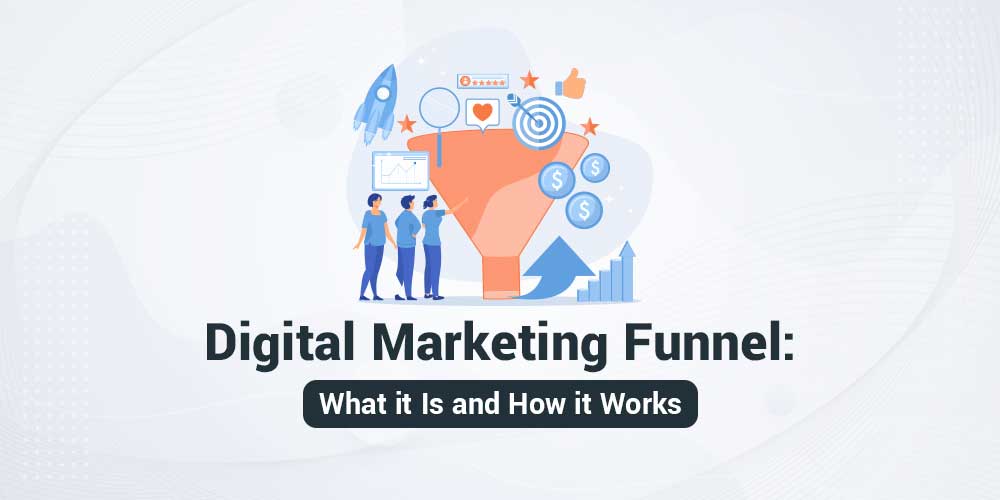 From Leads to Sales: Digital Marketing Funnel Explained